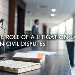 The Role of a Litigation Lawyer in Civil Disputes
