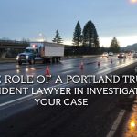 The Role of a Portland Truck Accident Lawyer in Investigating Your Case